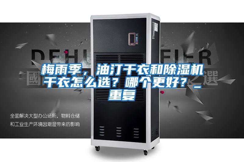 梅雨季，油汀干衣和除濕機(jī)干衣怎么選？哪個更好？_重復(fù)