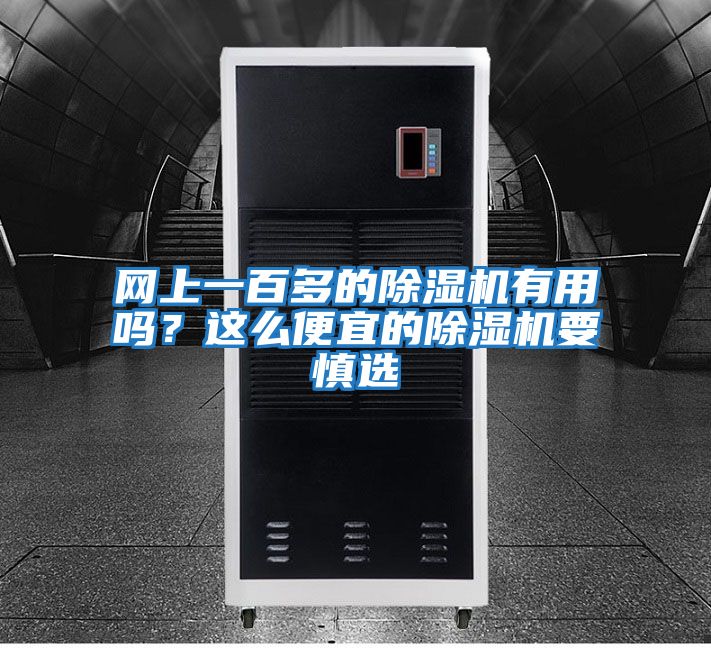 網(wǎng)上一百多的除濕機(jī)有用嗎？這么便宜的除濕機(jī)要慎選