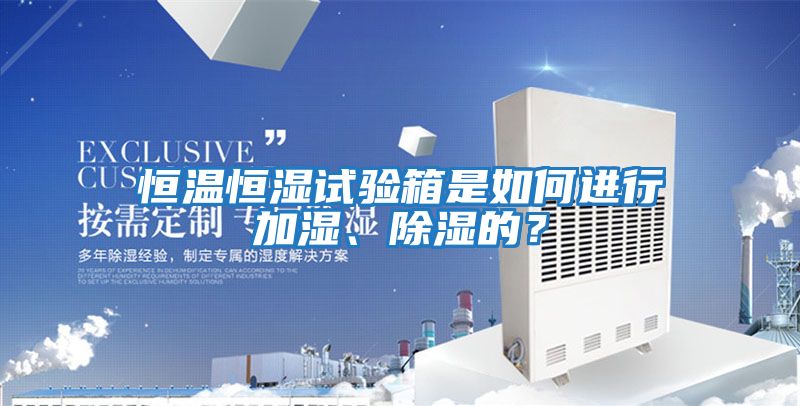 恒溫恒濕試驗(yàn)箱是如何進(jìn)行加濕、除濕的？