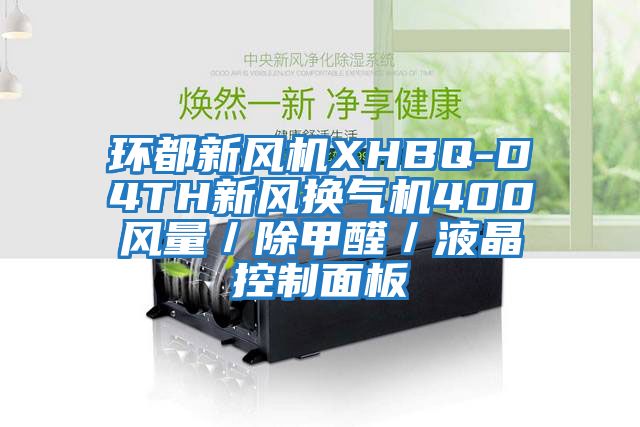 環(huán)都新風(fēng)機(jī)XHBQ-D4TH新風(fēng)換氣機(jī)400風(fēng)量/除甲醛/液晶控制面板