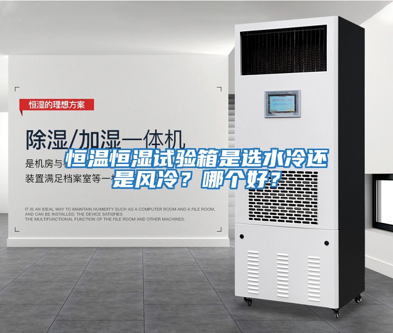 恒溫恒濕試驗(yàn)箱是選水冷還是風(fēng)冷？哪個(gè)好？