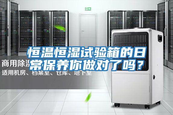 恒溫恒濕試驗箱的日常保養你做對了嗎？