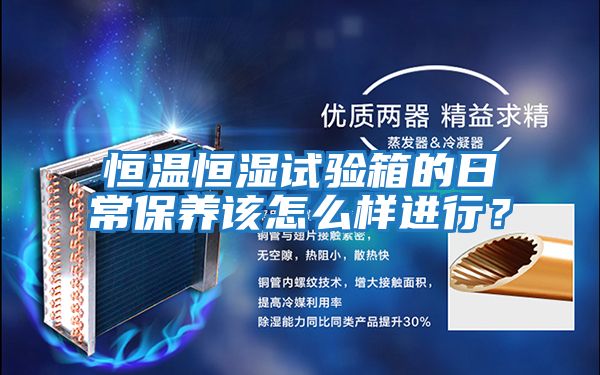 恒溫恒濕試驗箱的日常保養該怎么樣進行？
