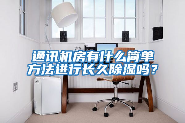 通訊機(jī)房有什么簡單方法進(jìn)行長久除濕嗎?