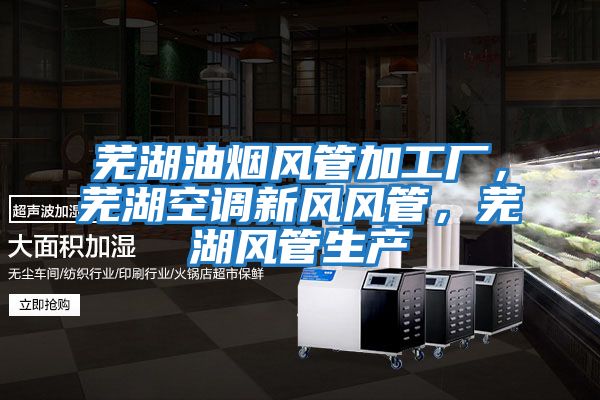 蕪湖油煙風管加工廠,蕪湖空調(diào)新風風管,蕪湖風管生產(chǎn)