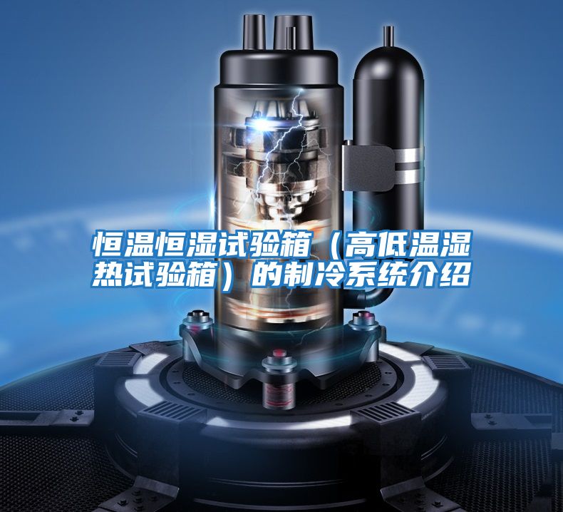 恒溫恒濕試驗(yàn)箱(高低溫濕熱試驗(yàn)箱)的制冷系統(tǒng)介紹