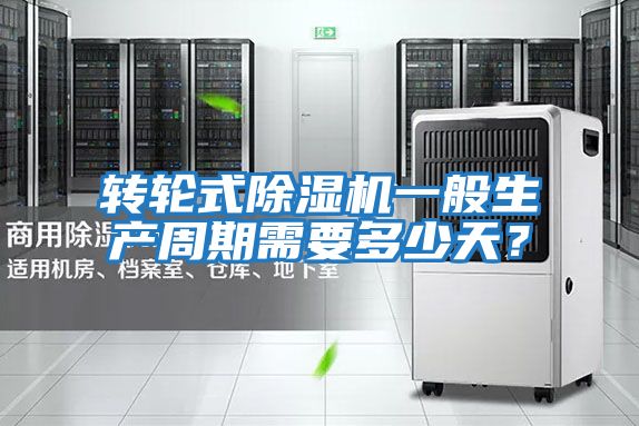 轉輪式除濕機一般生產周期需要多少天?