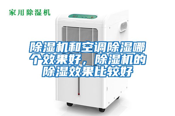 除濕機(jī)和空調(diào)除濕哪個效果好，除濕機(jī)的除濕效果比較好