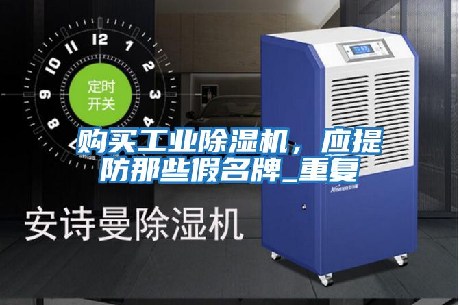 購買工業(yè)除濕機，應提防那些假名牌_重復