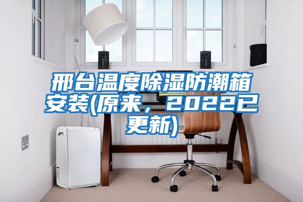 邢臺溫度除濕防潮箱安裝(原來，2022已更新)