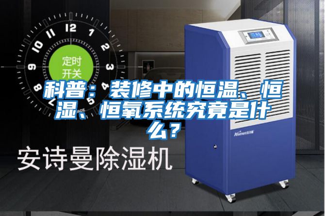 科普：裝修中的恒溫、恒濕、恒氧系統(tǒng)究竟是什么？