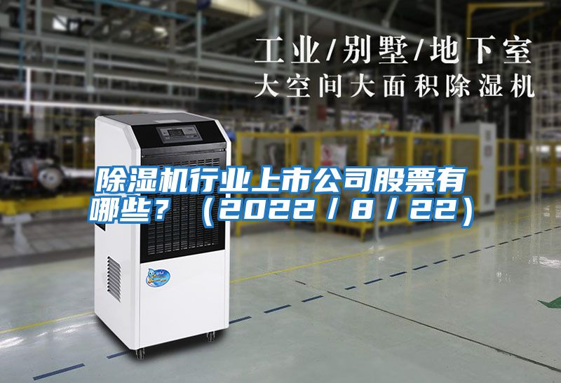 除濕機行業(yè)上市公司股票有哪些?(2022/8/22)