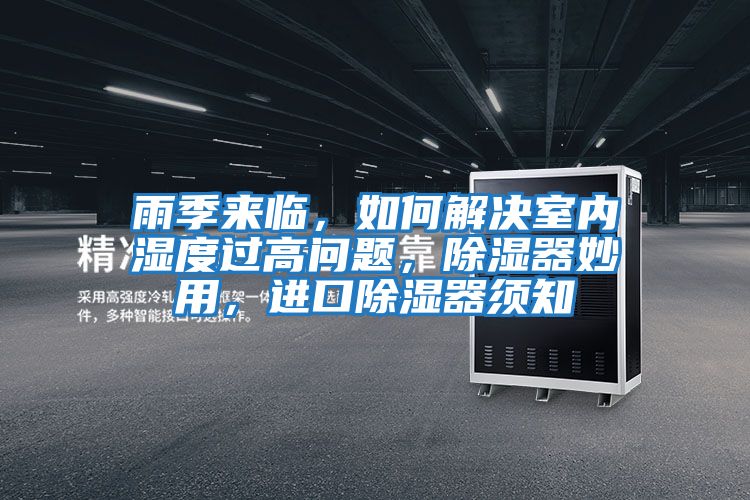 雨季來臨，如何解決室內濕度過高問題，除濕器妙用，進口除濕器須知